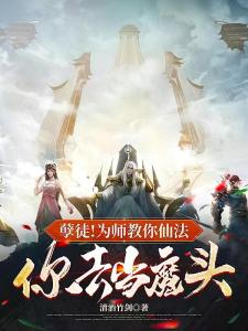 孽徒！为师教你仙法，你去当魔头