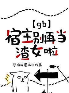 【gb】宿主，别再当渣女啦！