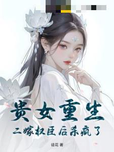 贵女重生，二嫁权臣后杀疯了