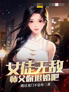 女徒无敌，师父你退婚吧