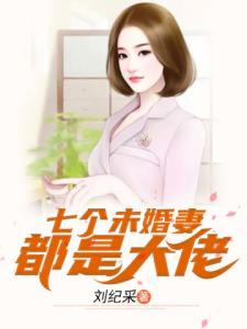 七个未婚妻都是大佬