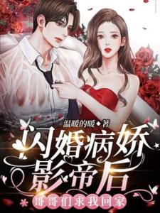 闪婚病娇影帝后，哥哥们求我回家